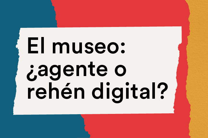 El museo: ¿agente o rehén digital?