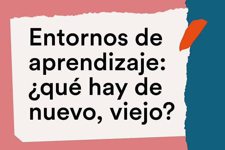 Curso 3: Entornos de aprendizaje: ¿qué hay de nuevo, viejo?